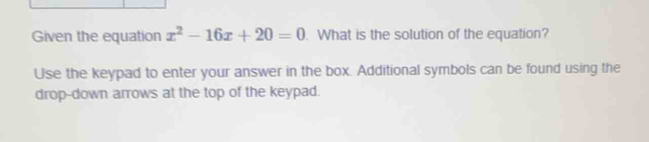 given the equation ( x^2 - 16x + 20 = 0 ). what is the solution of the …