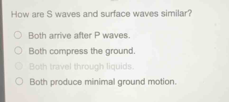how are s waves and surface waves similar? both arrive after p waves. b…