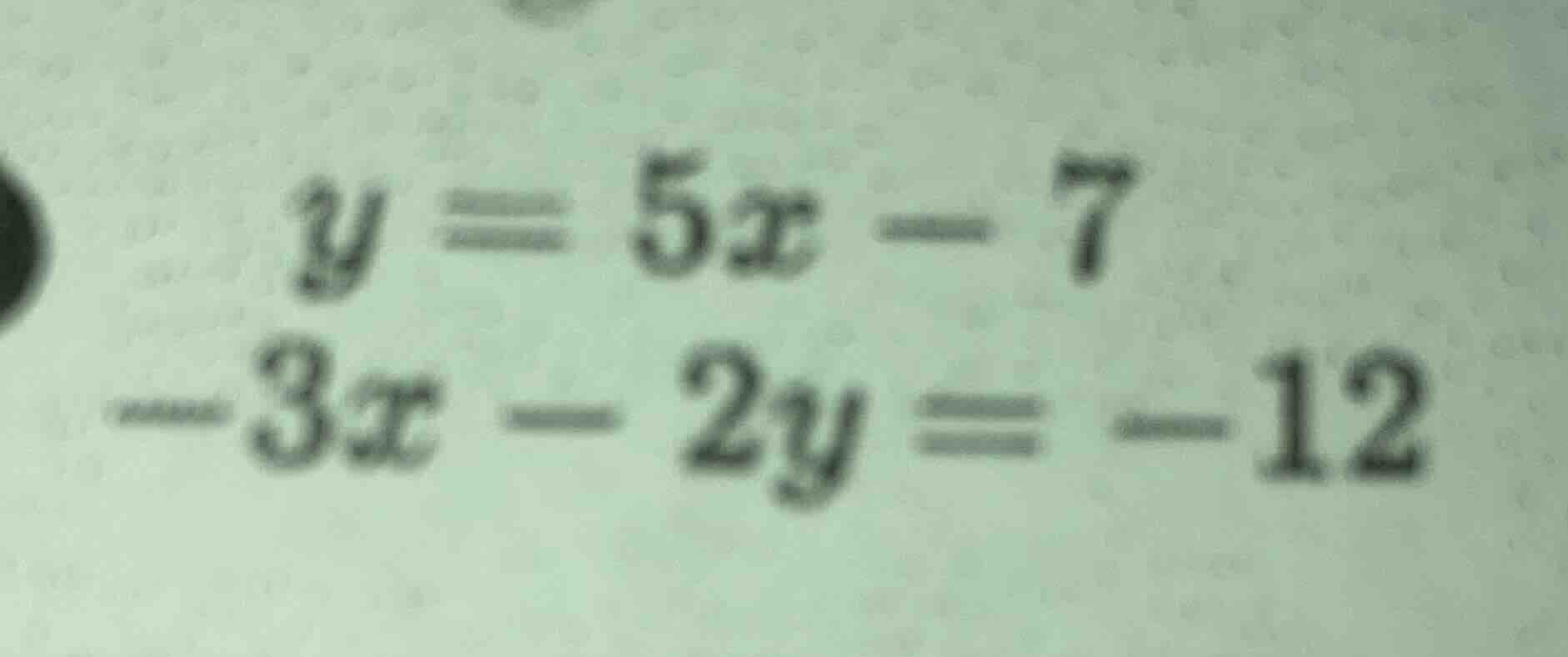 y = 5x - 7\\-3x - 2y = -12
