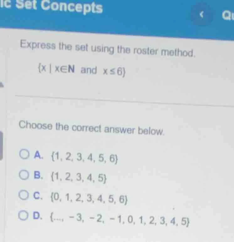 express the set using the roster method. {x | x∈n and x ≤ 6} choose the…