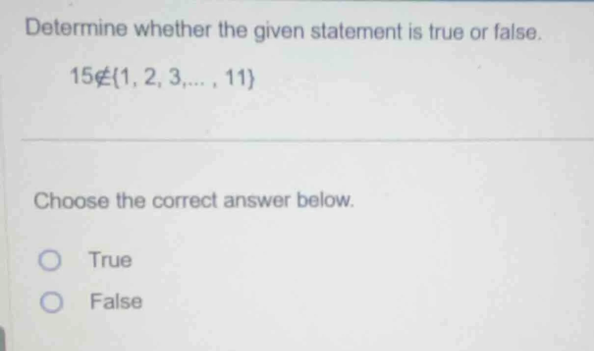 determine whether the given statement is true or false. 15∉{1, 2, 3,…, …