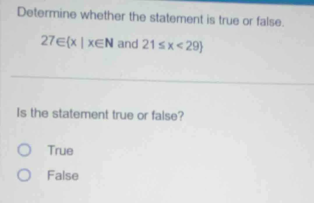 determine whether the statement is true or false. 27∈{x | x∈n and 21 ≤ …