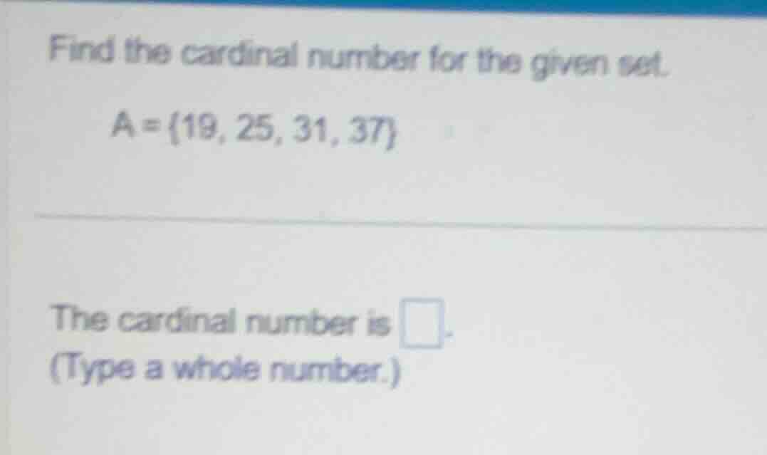 find the cardinal number for the given set. a = {19, 25, 31, 37} the ca…