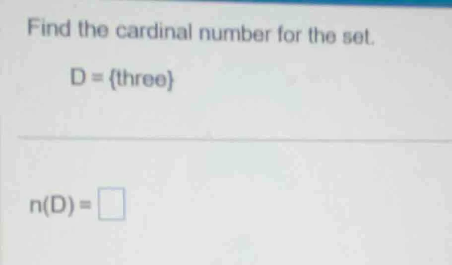 find the cardinal number for the set. d = {three} n(d) = \\square