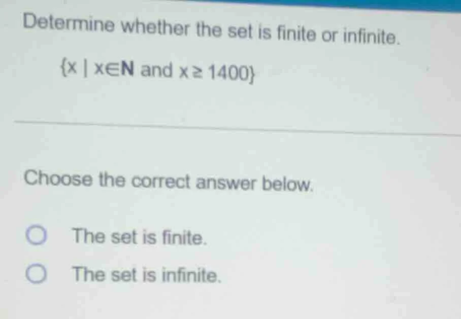 determine whether the set is finite or infinite. {x | x∈n and x ≥ 1400}…