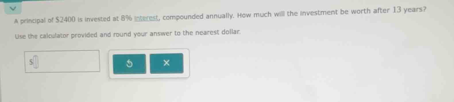 a principal of $2400 is invested at 8% interest, compounded annually. h…
