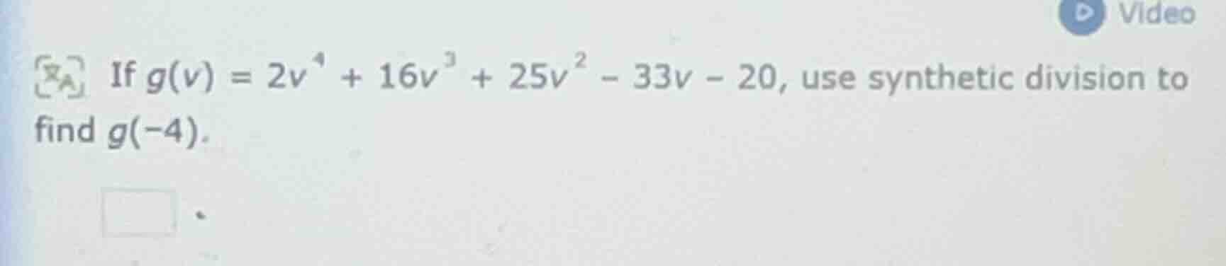 if $g(v) = 2v^{4} + 16v^{3} + 25v^{2} - 33v - 20$, use synthetic divisi…