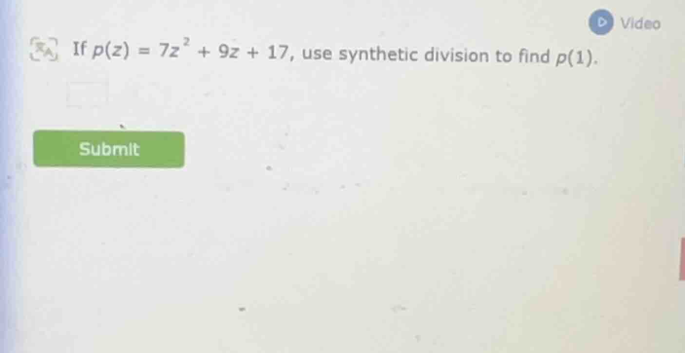 if $p(z) = 7z^{2} + 9z + 17$, use synthetic division to find $p(1)$.