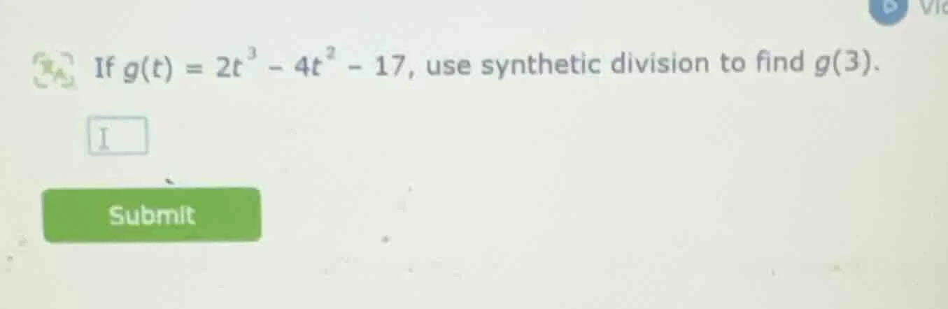 if $g(t) = 2t^3 - 4t^2 - 17$, use synthetic division to find $g(3)$.