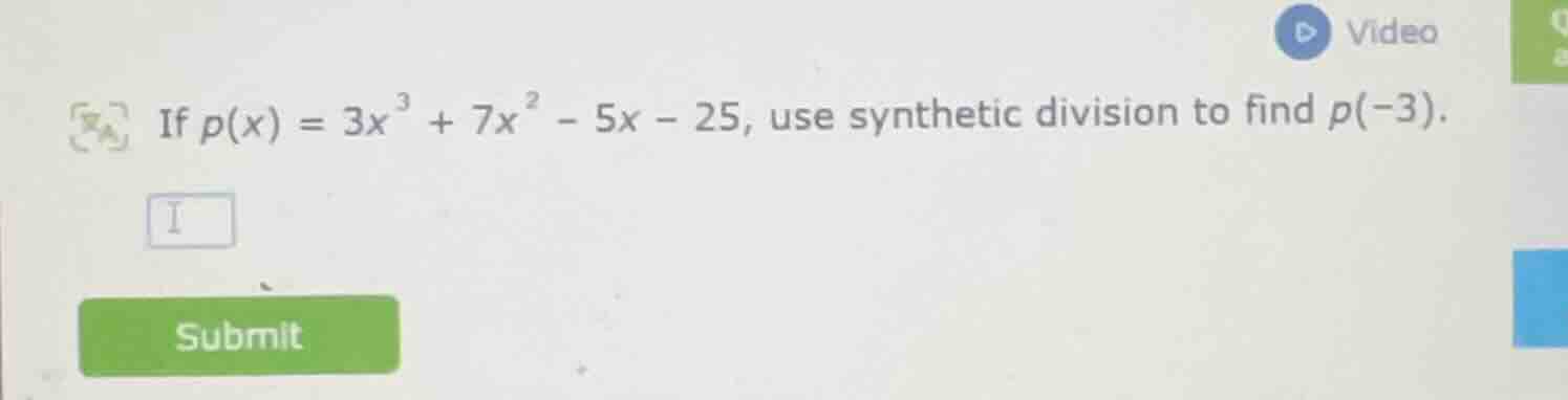 if $p(x) = 3x^3 + 7x^2 - 5x - 25$, use synthetic division to find $p(-3…