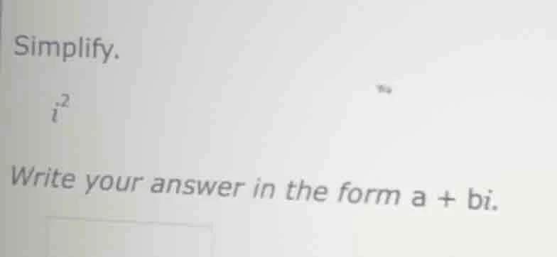 simplify. $i^2$ write your answer in the form $a + bi$.