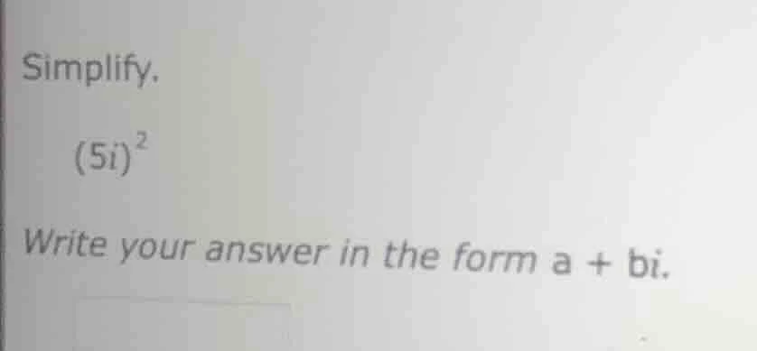 simplify. \\((5i)^{2}\\) write your answer in the form \\(a + bi\\).
