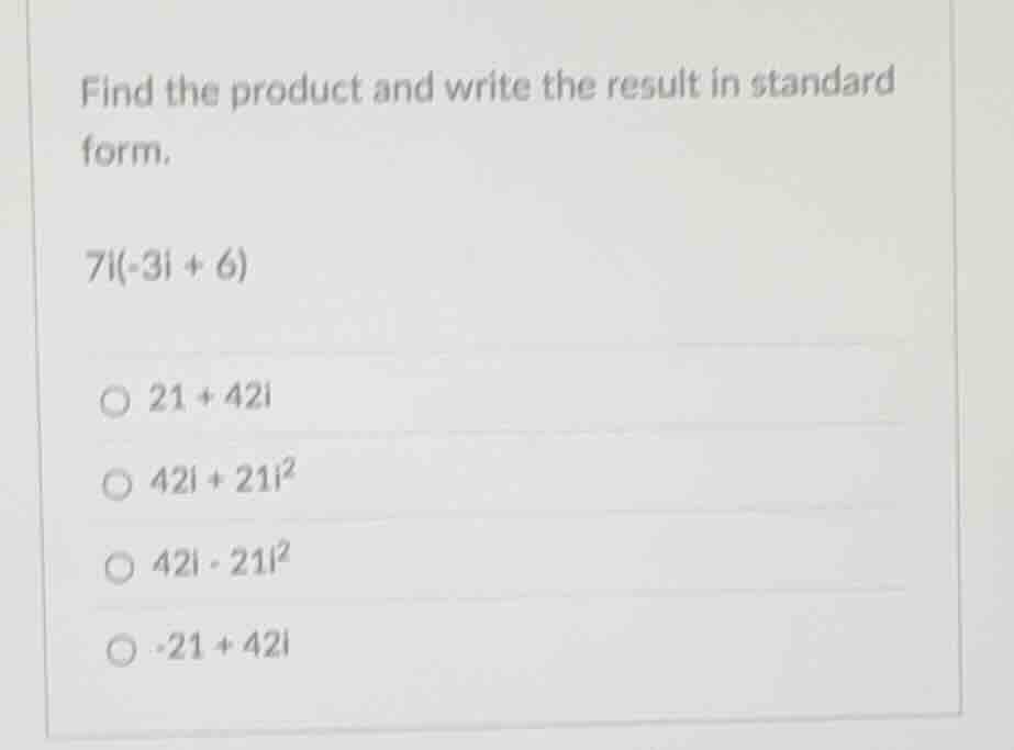 find the product and write the result in standard form. 7i(-3i + 6) ○ 2…