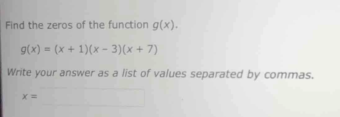 find the zeros of the function g(x). g(x) = (x + 1)(x - 3)(x + 7) write…