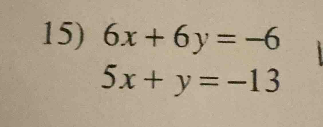 15) $6x + 6y = -6$ $5x + y = -13$