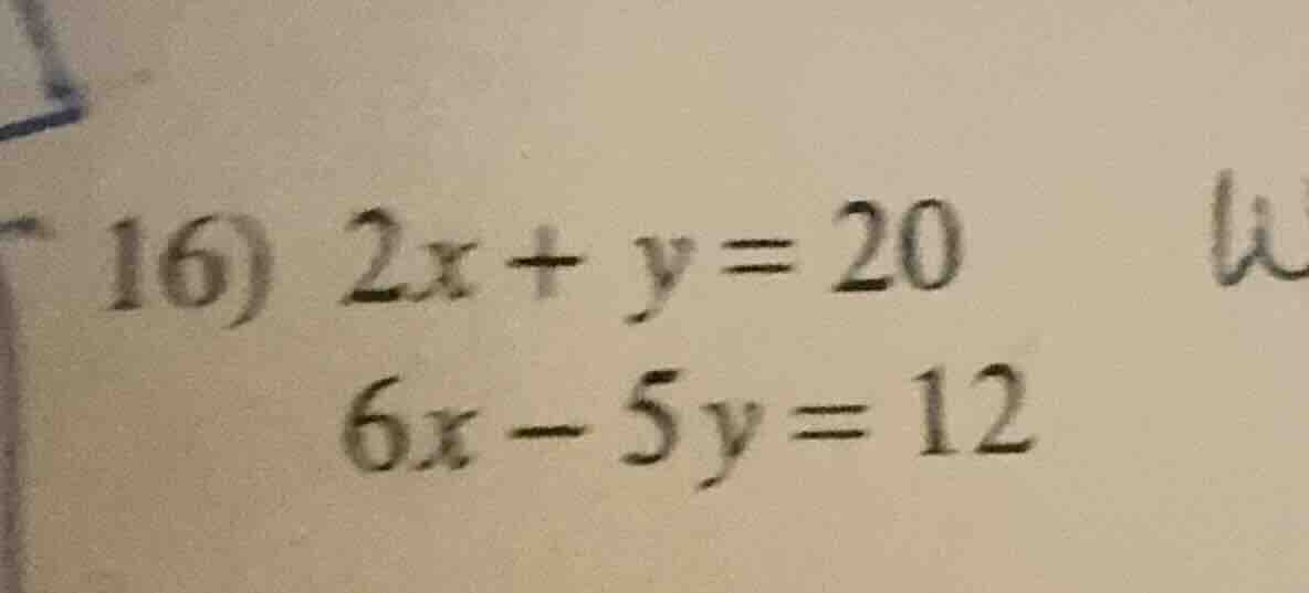 16) $2x + y = 20$ $6x - 5y = 12$