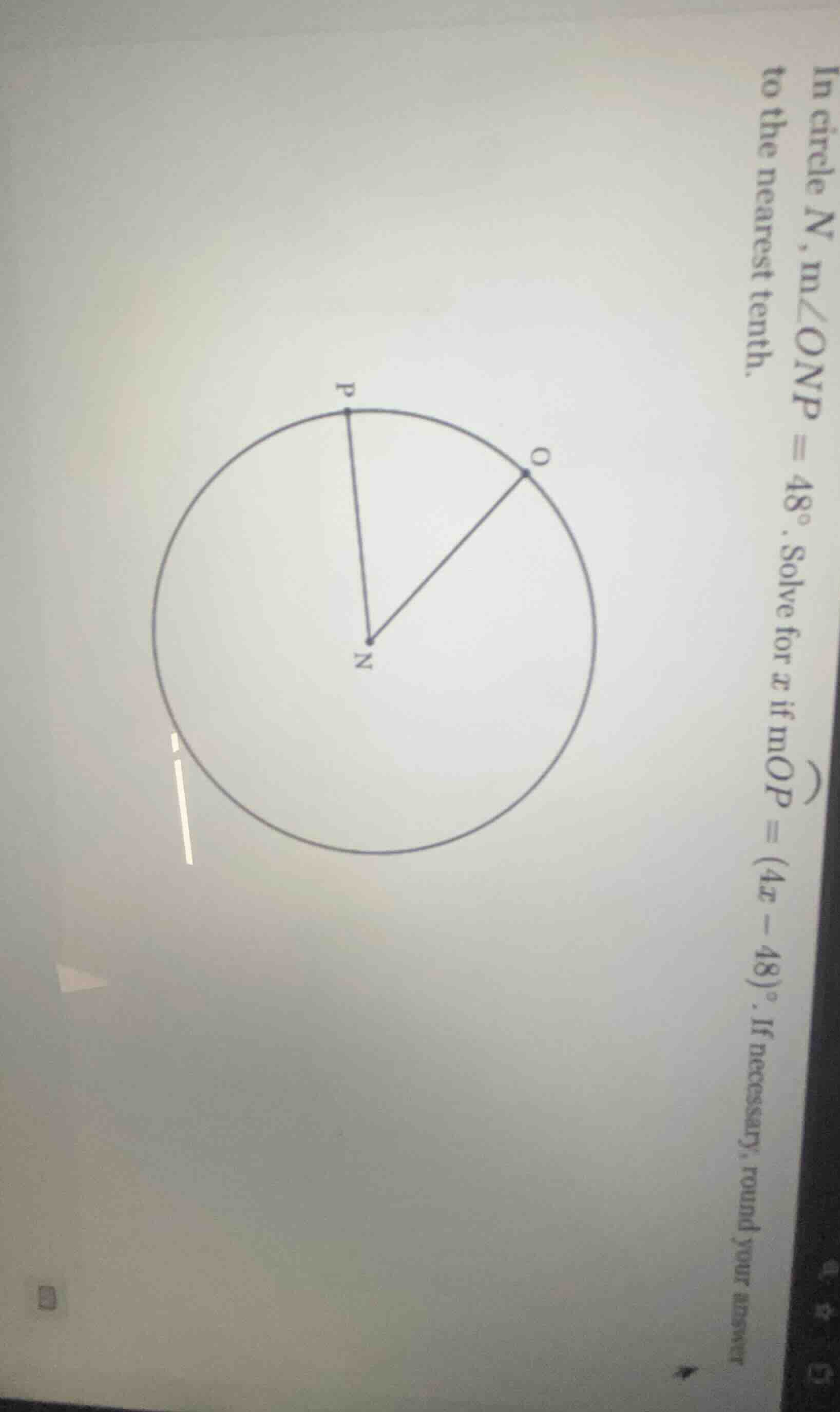 in circle n, m∠onp = 48°. solve for x if mop = (4x - 48)°. if necessary…