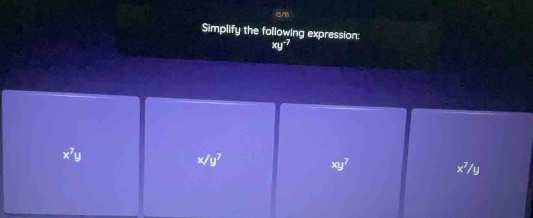 simplify the following expression: $xy^{-7}$ options: $x^7y$, $\\frac{x…