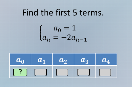 find the first 5 terms.\\begin{cases}a_0 = 1\\\\a_n = -2a_{n - 1}\\end{…