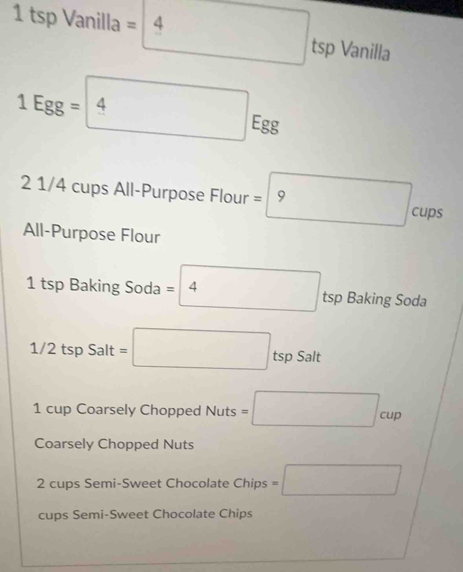1 tsp vanilla = 4 tsp vanilla 1 egg = 4 egg 2 1/4 cups all - purpose fl…