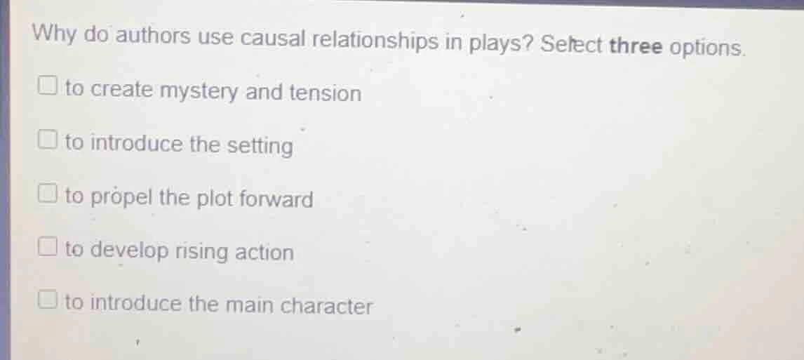 why do authors use causal relationships in plays? select three options.…