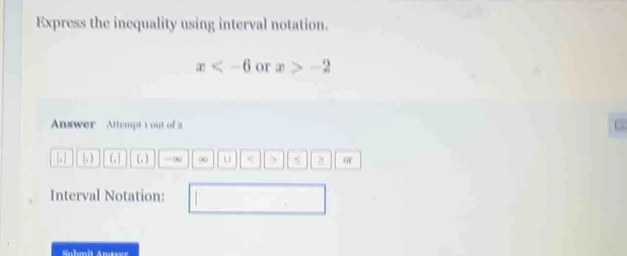 express the inequality using interval notation. x < -6 or x > -2 answer…