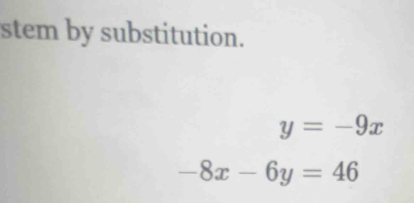 stem by substitution. $y = -9x$ $-8x - 6y = 46$