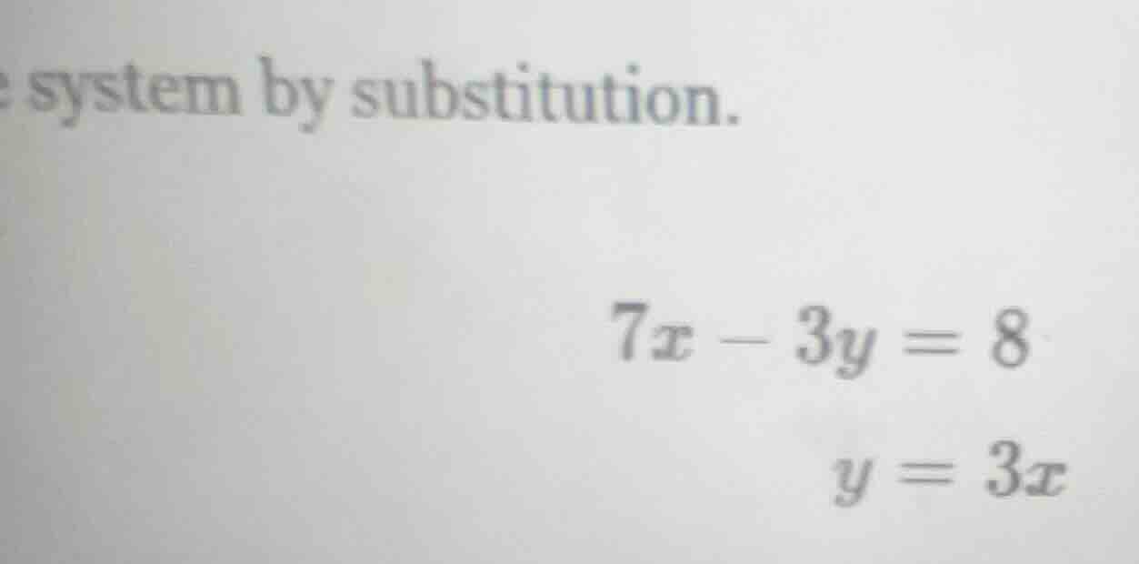 system by substitution. $7x - 3y = 8$ $y = 3x$