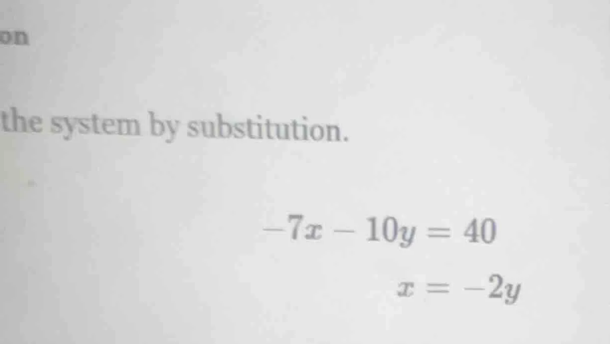the system by substitution. $-7x - 10y = 40$ $x = -2y$