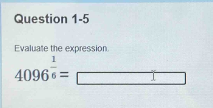 question 1-5 evaluate the expression. $4096^{\\frac{1}{6}} = \\square$