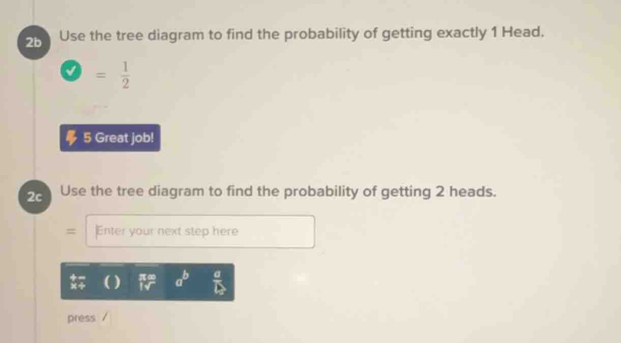 2b use the tree diagram to find the probability of getting exactly 1 he…