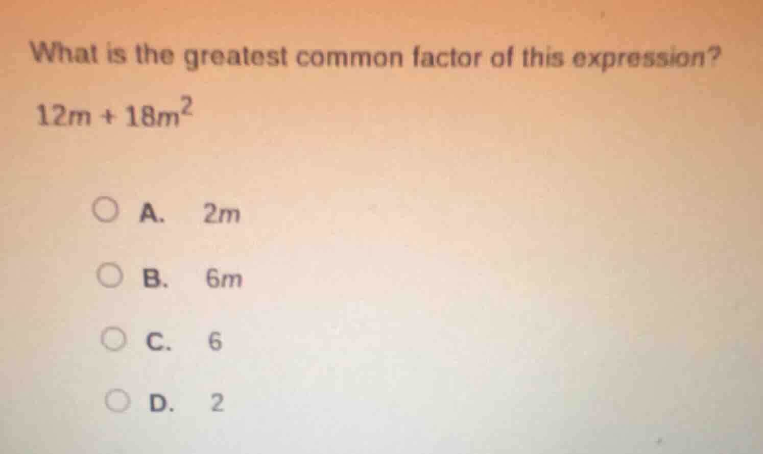 what is the greatest common factor of this expression?\\(12m + 18m^2\\)…