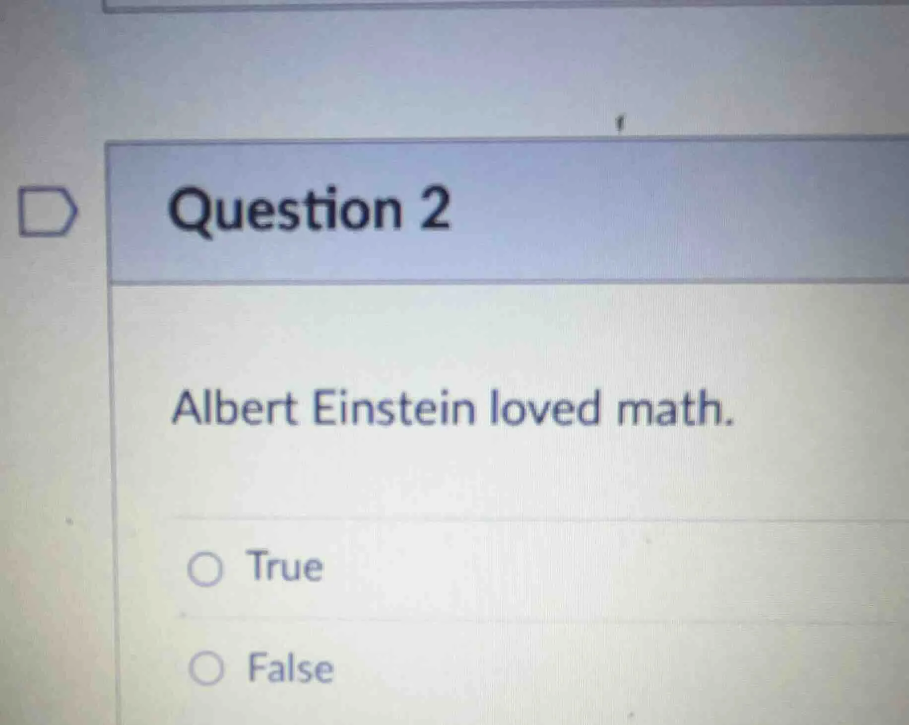 question 2 albert einstein loved math. true false