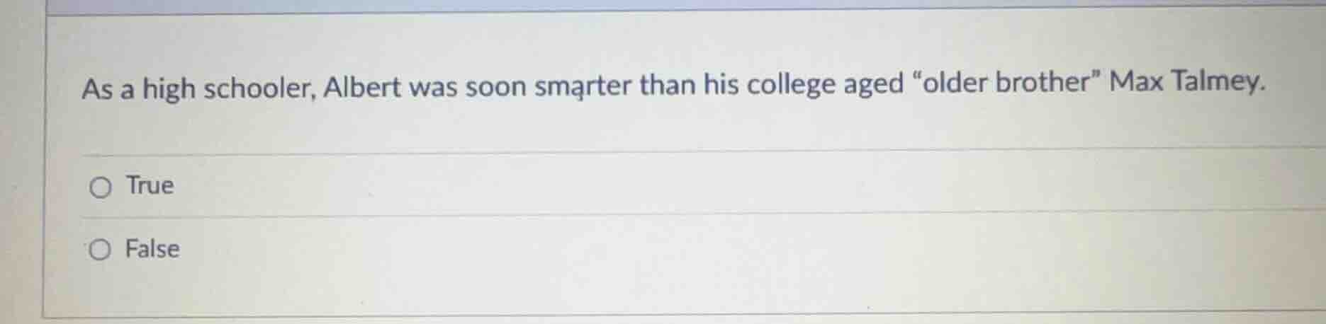 as a high schooler, albert was soon smarter than his college aged \olde…