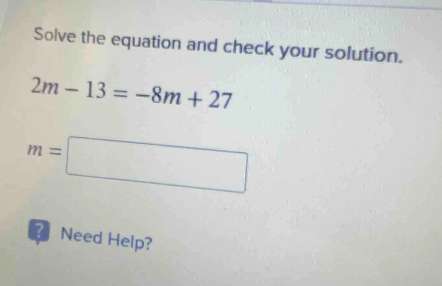solve the equation and check your solution.\\(2m - 13 = -8m + 27\\)\\(m…