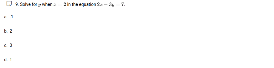 9. solve for y when x = 2 in the equation 2x - 3y = 7. a. -1 b. 2 c. 0 …