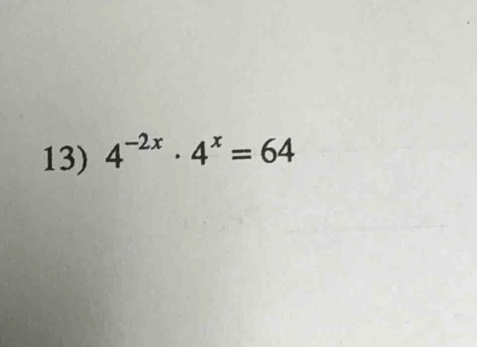 13) $4^{-2x} cdot 4^{x} = 64$