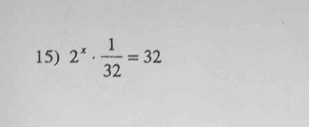 15) $2^{x} cdot \frac{1}{32} = 32$