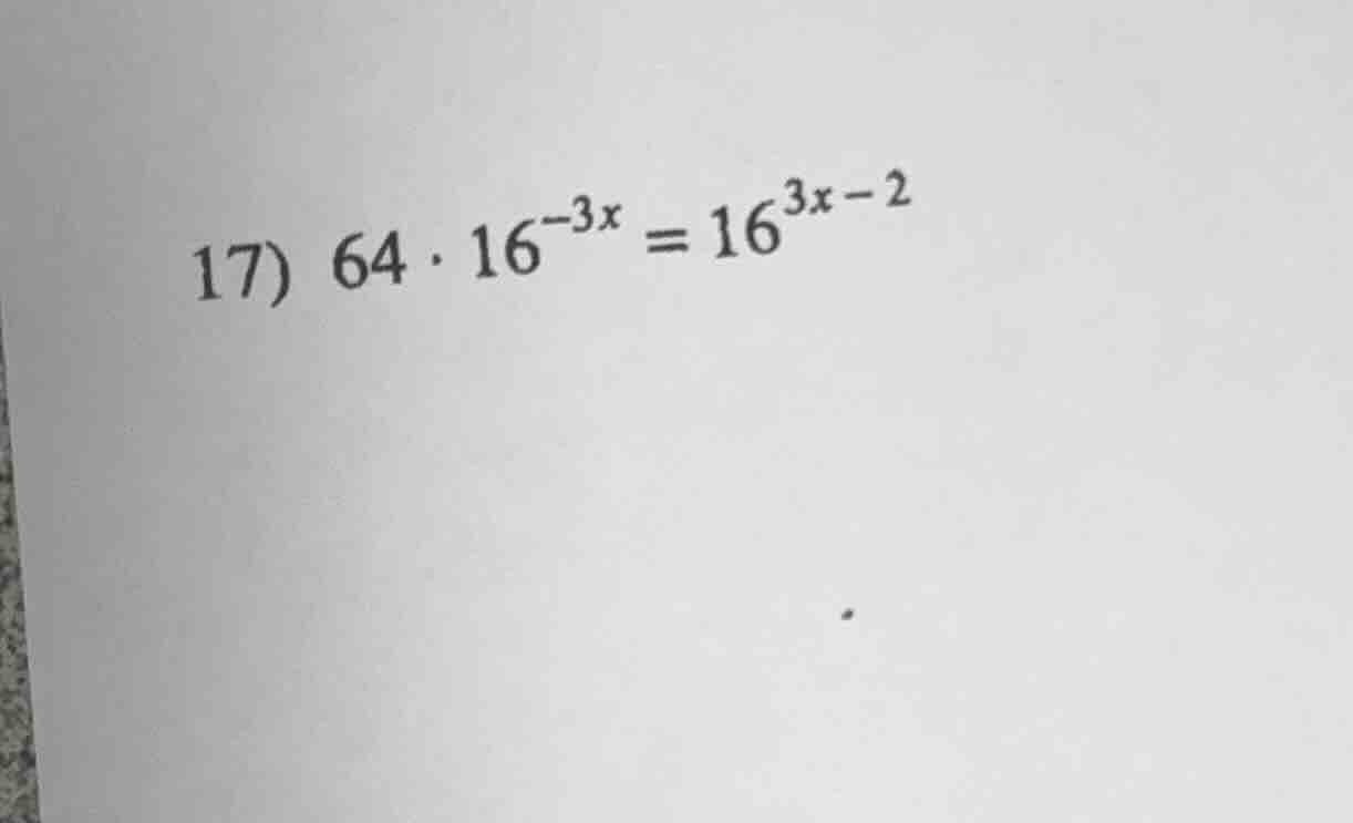 17) $64 cdot 16^{-3x} = 16^{3x - 2}$