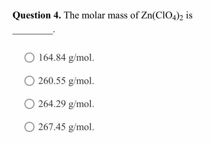 question 4. the molar mass of zn(clo₄)₂ is ______. 164.84 g/mol. 260.55…