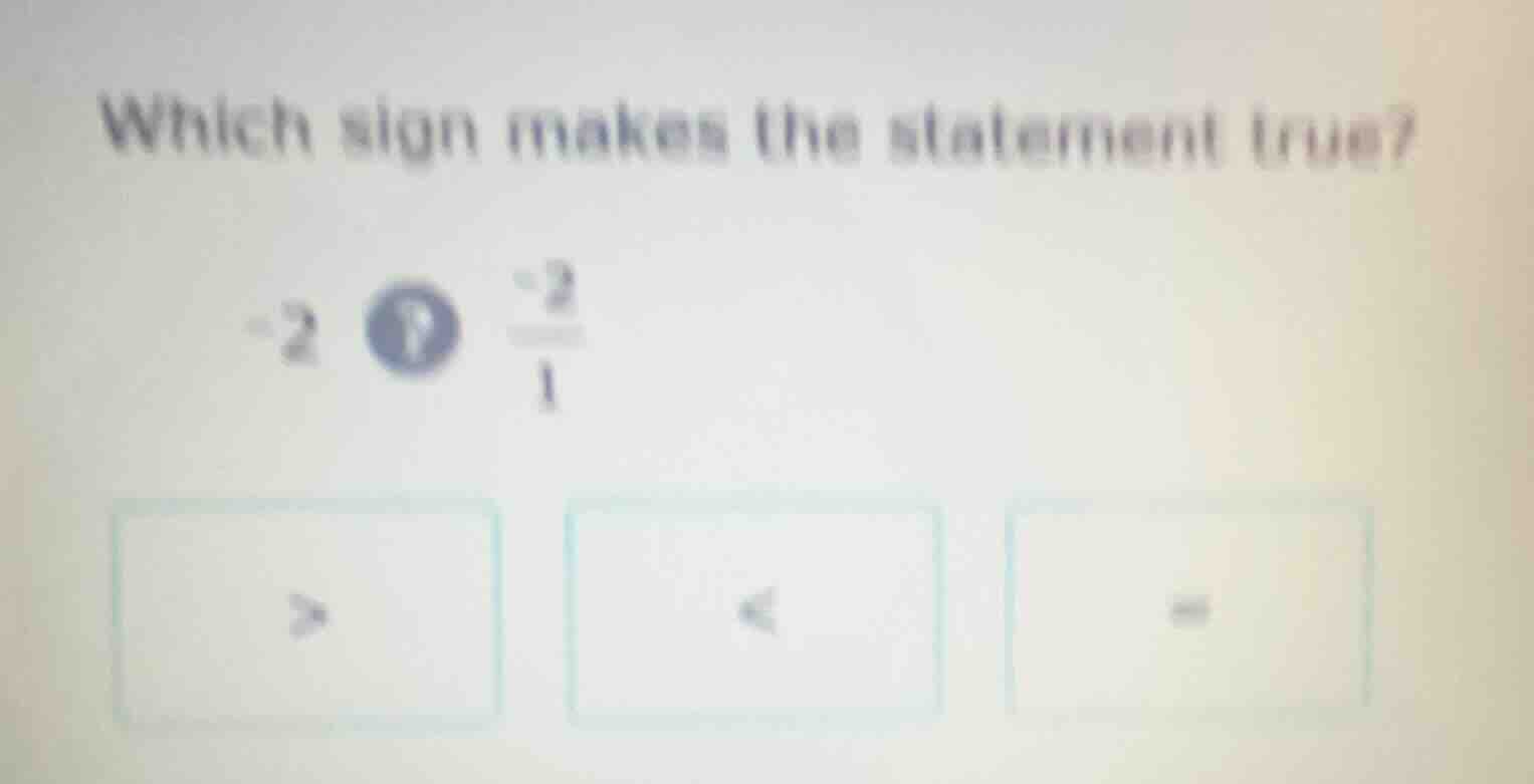 which sign makes the statement true? -2? \\(\\frac{-2}{1}\\) > < =
