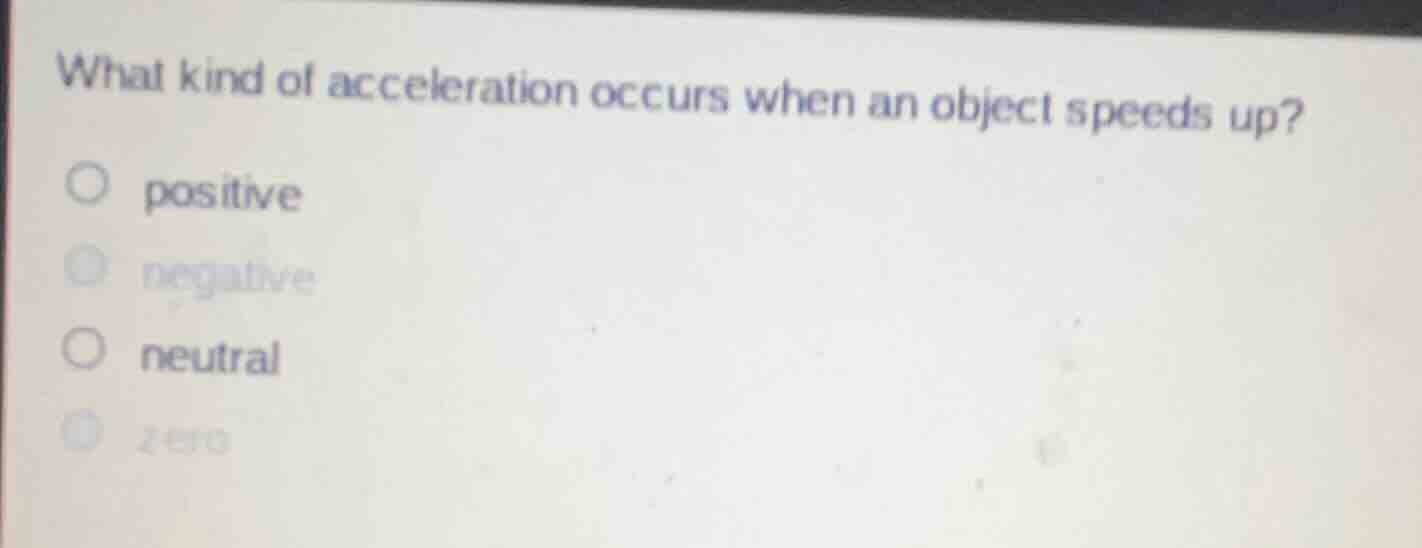 what kind of acceleration occurs when an object speeds up? positive neg…