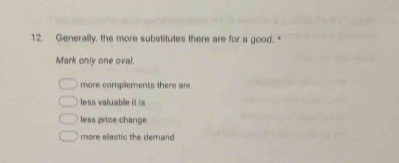 12. generally, the more substitutes there are for a good. * mark only o…