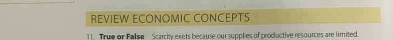 review economic concepts 11. true or false scarcity exists because our …