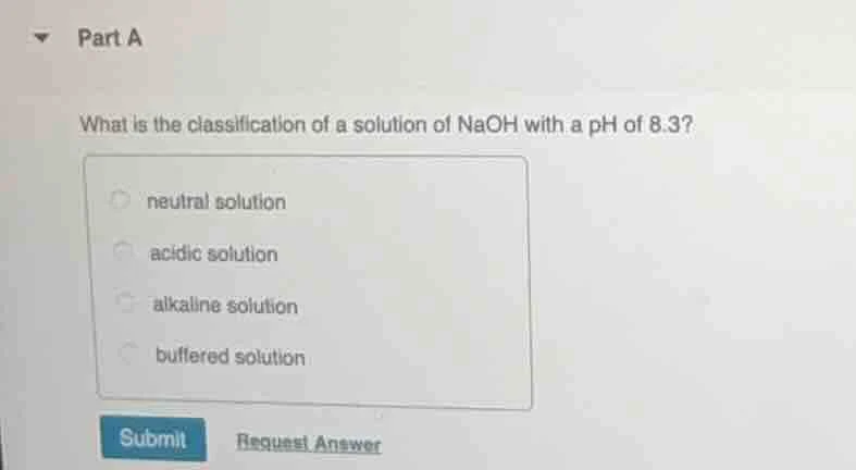 part a what is the classification of a solution of naoh with a ph of 8.…
