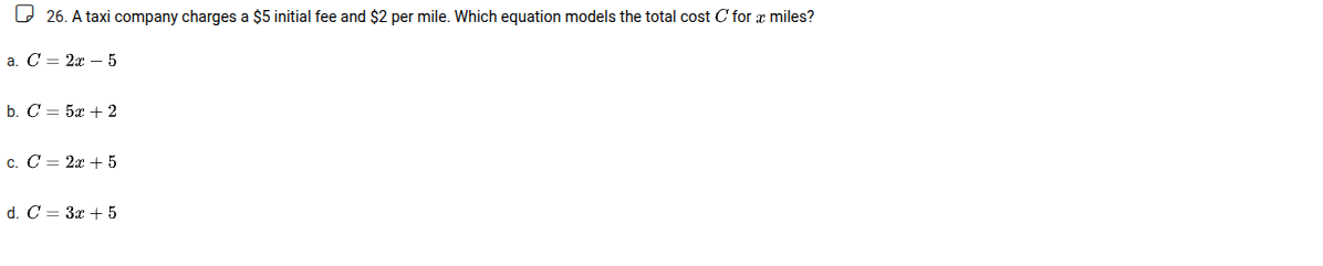 26. a taxi company charges a $5 initial fee and $2 per mile. which equa…