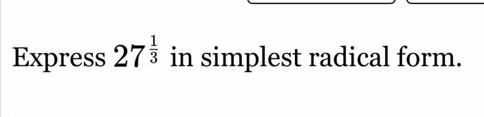 express $27^{\frac{1}{3}}$ in simplest radical form.