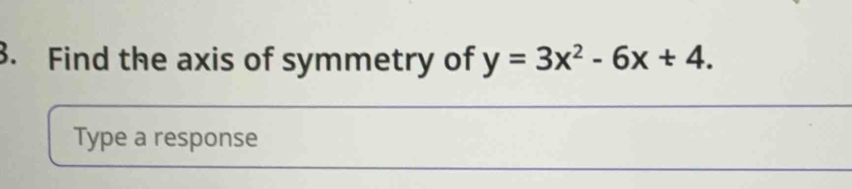 find the axis of symmetry of $y = 3x^2 - 6x + 4$.