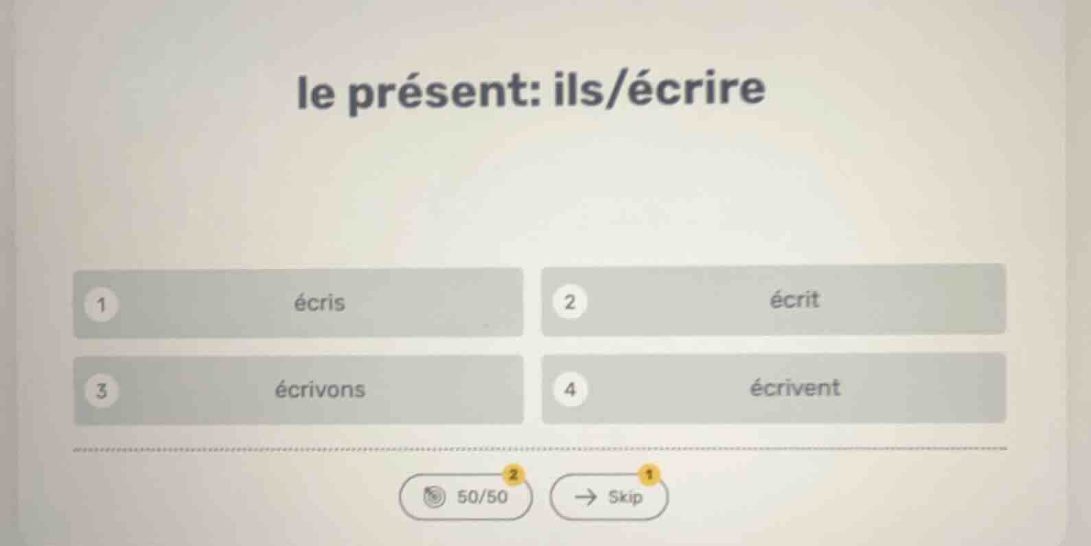 le présent: ils/écrire 1 écris 2 écrit 3 écrivons 4 écrivent 50/50 skip