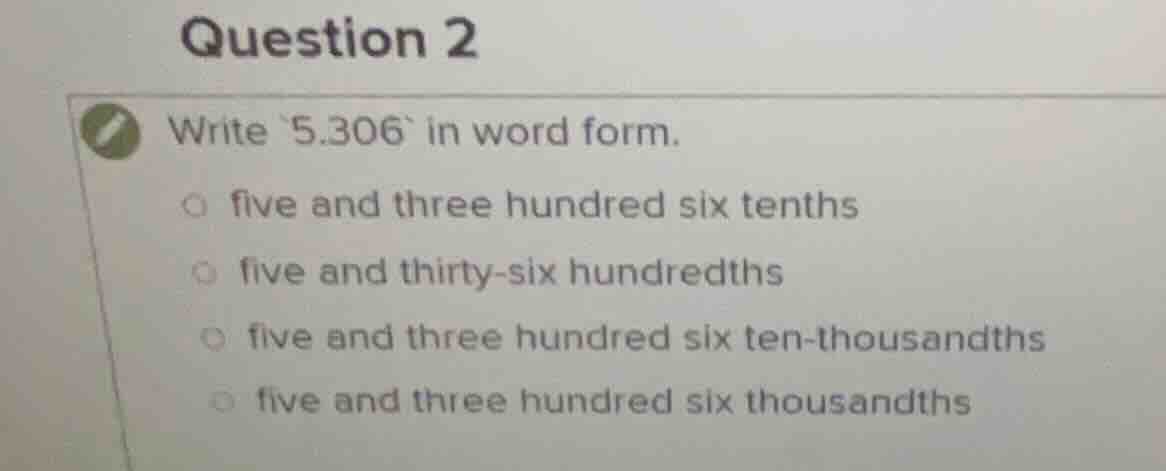 question 2 write `5.306` in word form. five and three hundred six tenth…